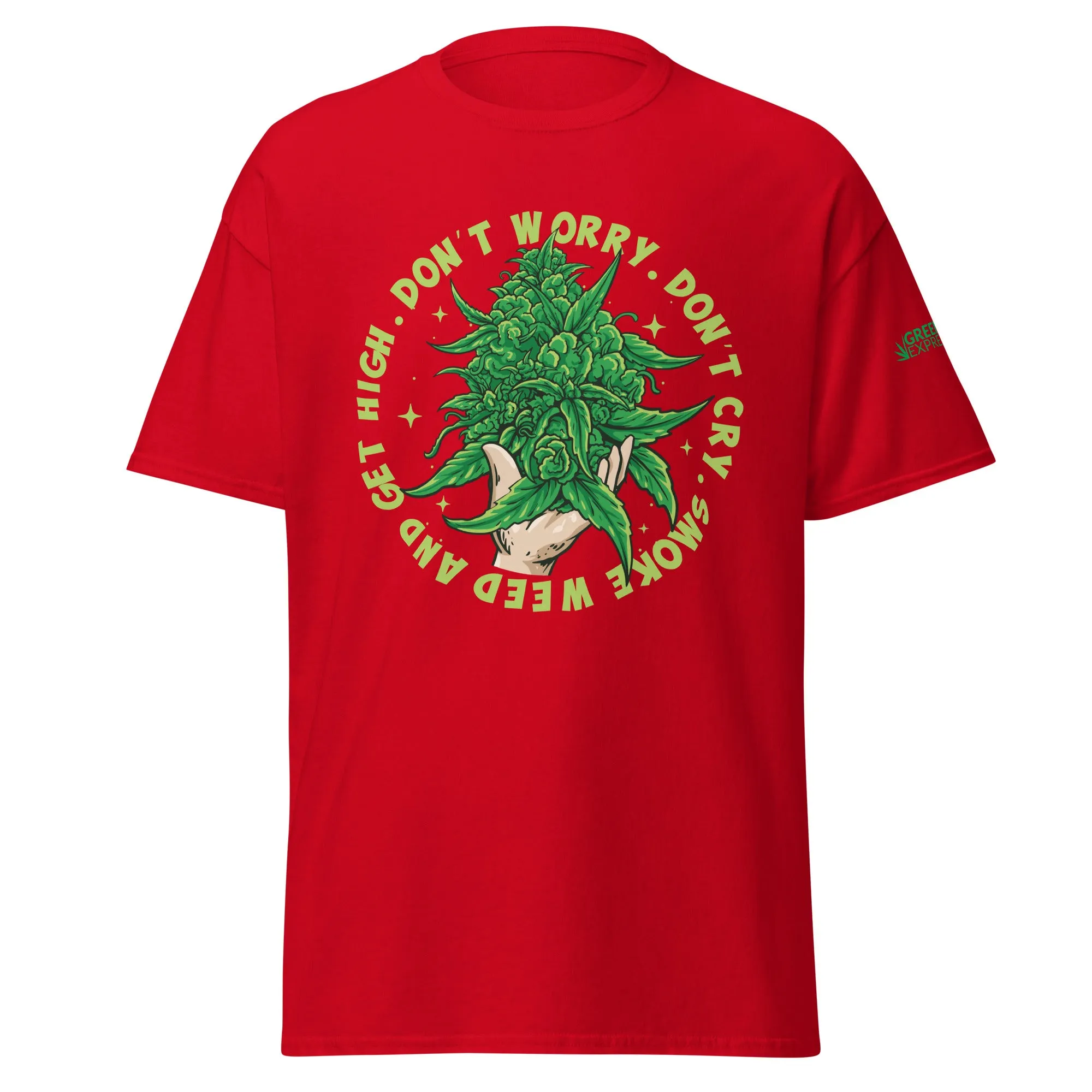 GLE: Dont Worry, Dont Cry, Smoke Weed And Get High (CLASSIC TEE)