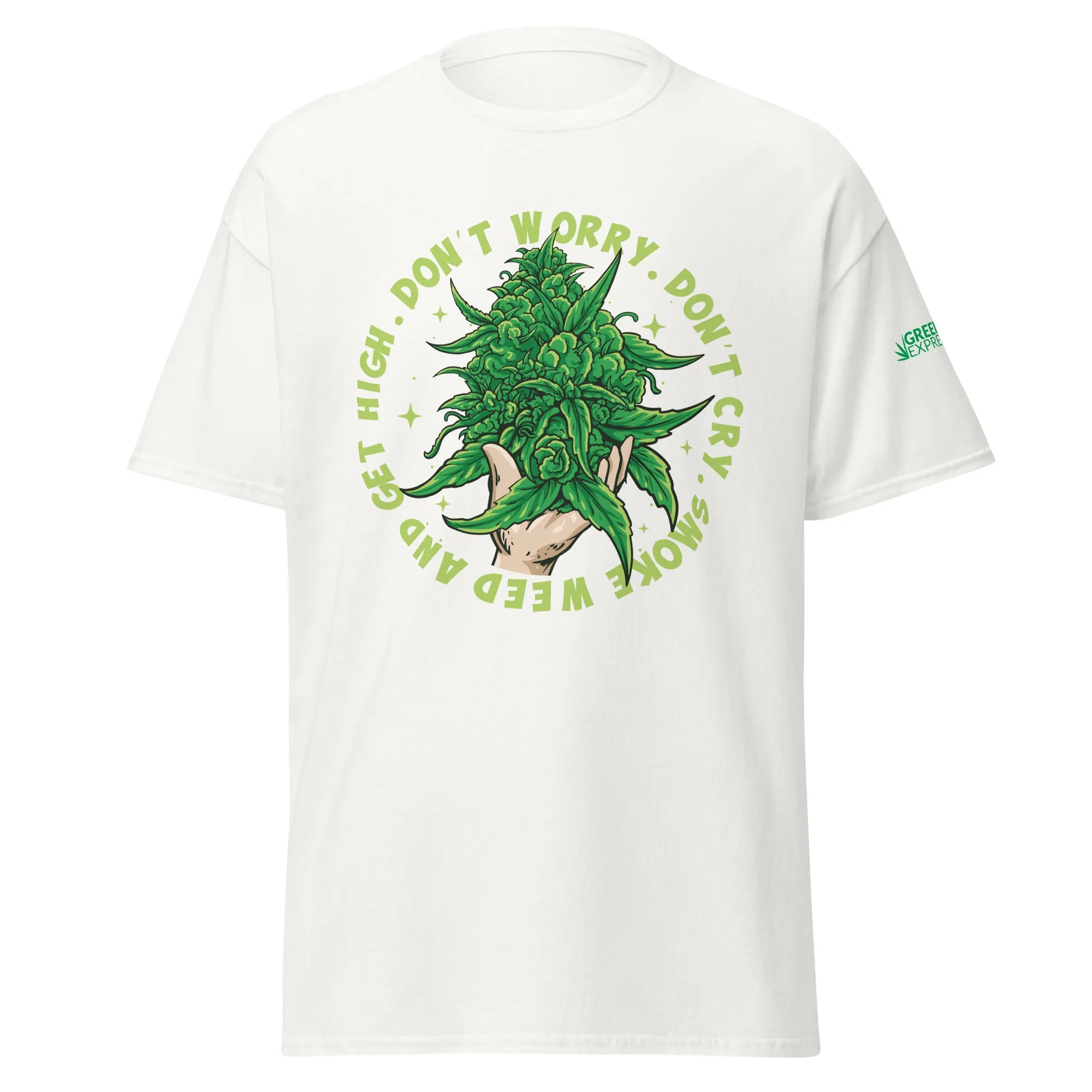 GLE: Dont Worry, Dont Cry, Smoke Weed And Get High (CLASSIC TEE)