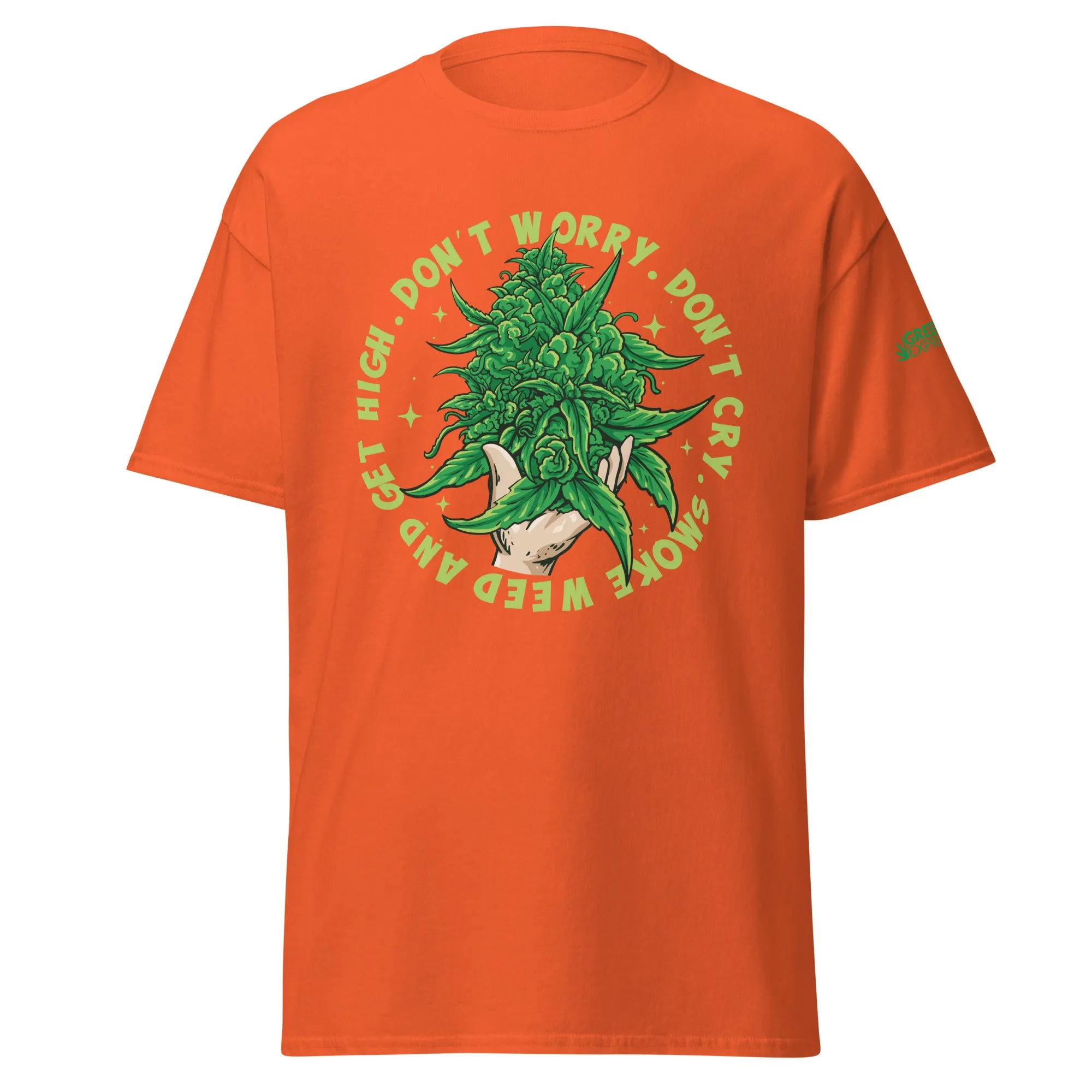 GLE: Dont Worry, Dont Cry, Smoke Weed And Get High (CLASSIC TEE)