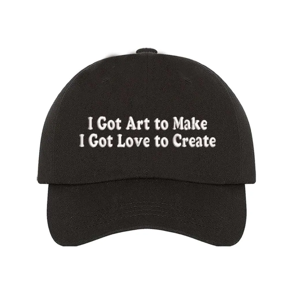 I Got Art to Make I Got Love to Create Embroidered Baseball Hat