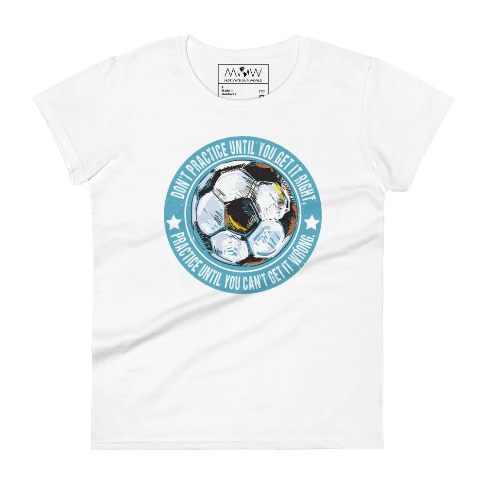 Practice Until You Can’t Get It Wrong Soccer Circle Women’s T-Shirt