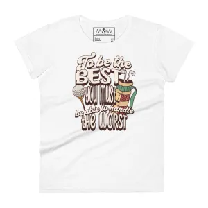 "To Be the Best You Must Handle the Worst" Golf Women’s T-Shirt