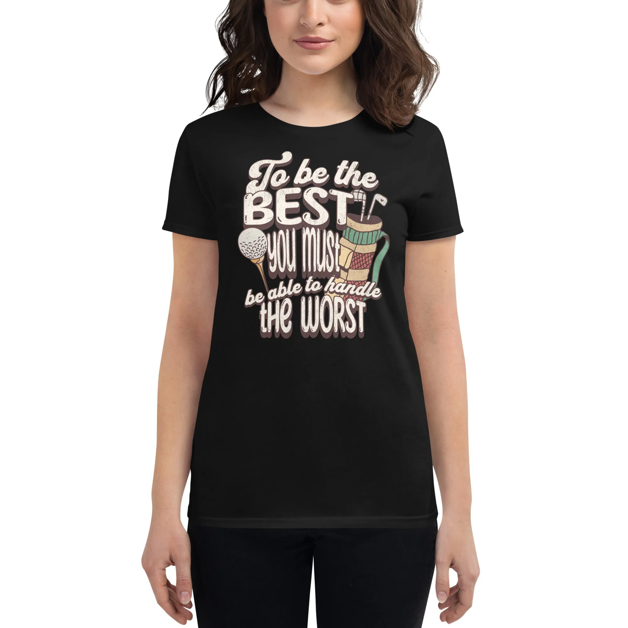 "To Be the Best You Must Handle the Worst" Golf Women’s T-Shirt